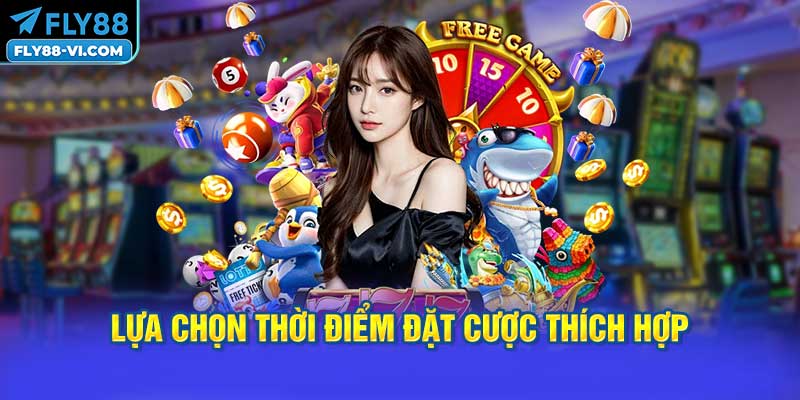 Lựa Chọn Thời Điểm Đặt Cược Thích Hợp
