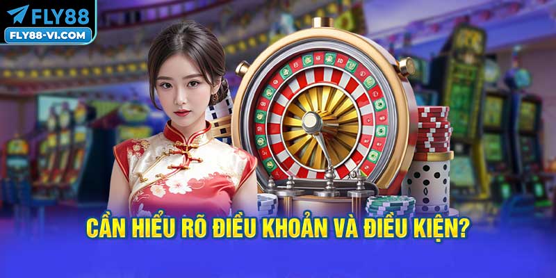 Cần Hiểu Rõ Điều Khoản và Điều Kiện?