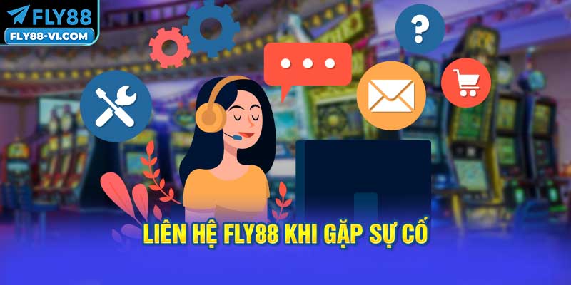Vì sao nên liên hệ FLY88 khi gặp sự cố?