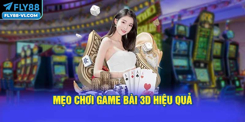 Mẹo Chơi Game Bài 3D Hiệu Quả
