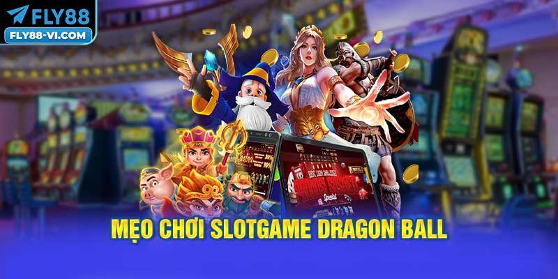 Mẹo chơi Slotgame dragon ball