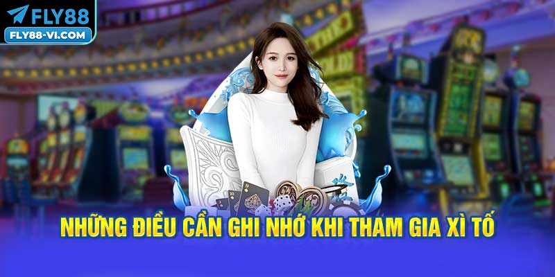 Những Điều Cần Ghi Nhớ Khi Tham Gia Xì Tố