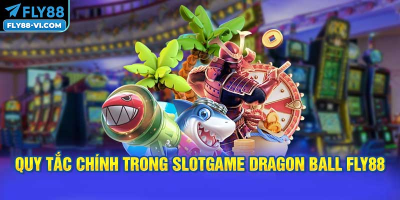 Các quy tắc chính trong Slotgame dragon ball FLY88