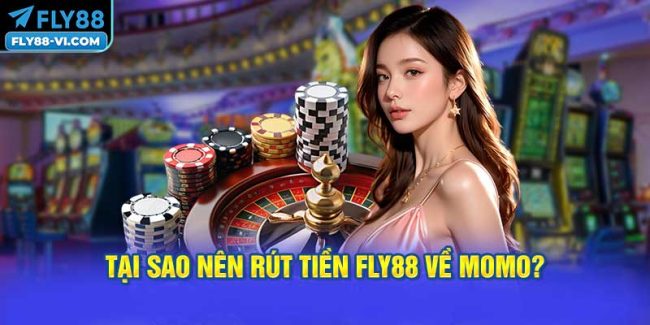 Tại Sao Nên Rút Tiền FLY88 Về MoMo?