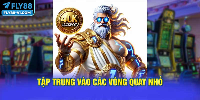 tập trung vào các vòng quay nhỏ