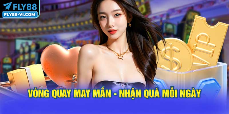 Vòng quay may mắn - Nhận quà mỗi ngày cực chất